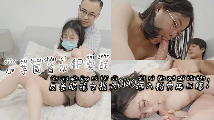 [无码] 反#=\差眼镜娘:小芋圆4P初体验 粉穴被, 巨根?;狂插爆浆口爆海报